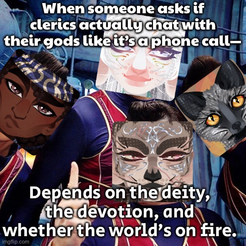 When someone asks if clerics just chat casually with their god… Divine customer service has different tiers. | When someone asks if clerics actually chat with their gods like it’s a phone call—; Depends on the deity, the devotion, and whether the world’s on fire. | image tagged in here's a little lesson in trickery,religion,mythology,end of the world meme,dungeons and dragons,apocalypse | made w/ Imgflip meme maker