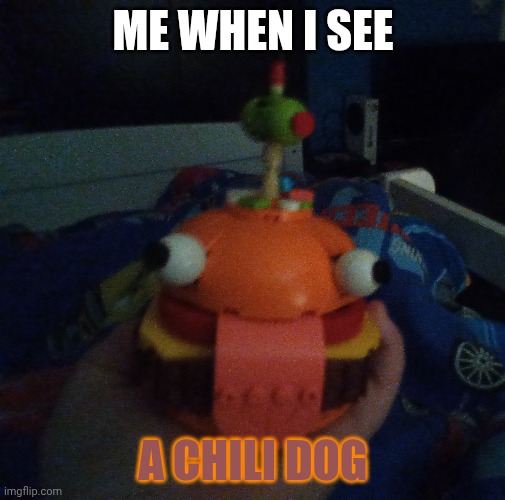 ME WHEN I SEE A CHILI DOG | made w/ Imgflip meme maker