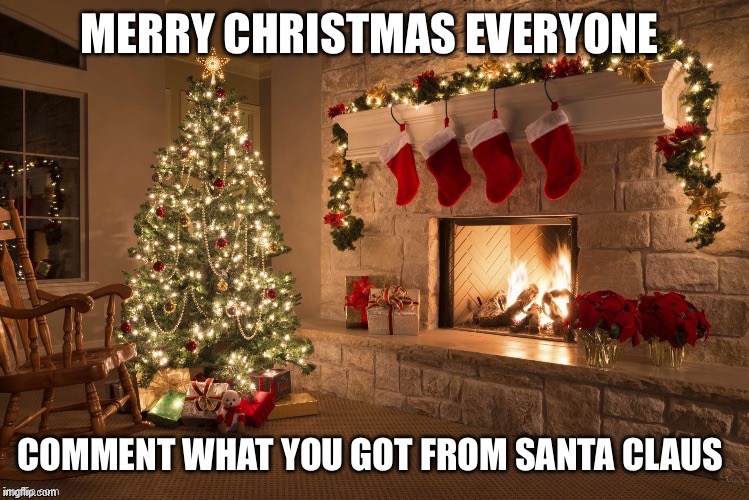 Merry Christmas | MERRY CHRISTMAS EVERYONE; COMMENT WHAT YOU GOT FROM SANTA CLAUS | image tagged in merry christmas | made w/ Imgflip meme maker