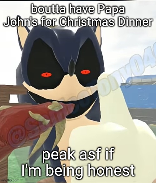 Grandparents didn't feel like making a feast thing so Papa John's it is (we were working in the yard for a few hours sooo) | boutta have Papa John's for Christmas Dinner; peak asf if I'm being honest | made w/ Imgflip meme maker