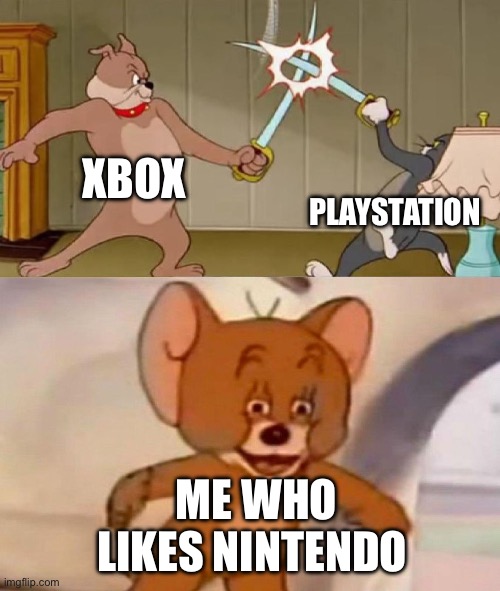 console wars | XBOX; PLAYSTATION; ME WHO LIKES NINTENDO | image tagged in tom and jerry swordfight,xbox,playstation,nintendo | made w/ Imgflip meme maker
