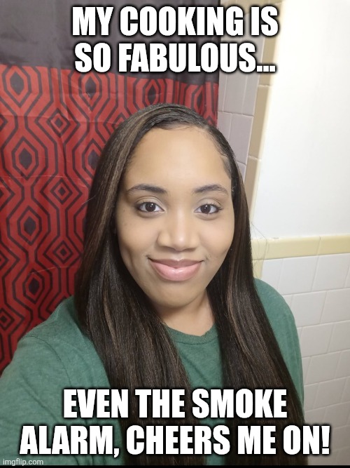 Veronica Gamble | MY COOKING IS SO FABULOUS... EVEN THE SMOKE ALARM, CHEERS ME ON! | image tagged in veronica gamble,memes,funny memes | made w/ Imgflip meme maker