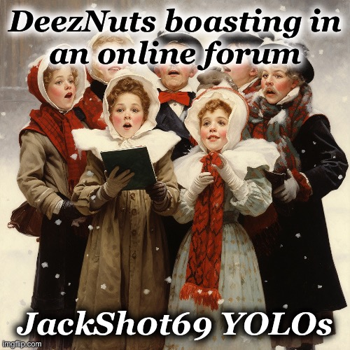 Merry Glitchmas, everychat! | DeezNuts boasting in
an online forum; JackSh0t69 YOLOs | image tagged in carollers,christmas songs,parody,internet,funny | made w/ Imgflip meme maker