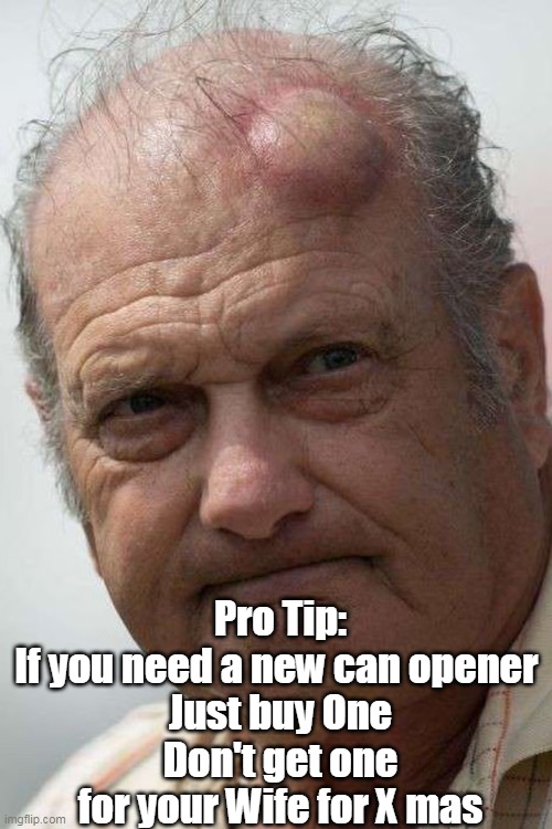Got the frying pan | Pro Tip:
If you need a new can opener 
Just buy One
Don't get one for your Wife for X mas | image tagged in can opener meme | made w/ Imgflip meme maker