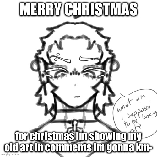 save me | MERRY CHRISTMAS; for christmas im showing my old art in comments im gonna km- | image tagged in drawing,stuff | made w/ Imgflip meme maker