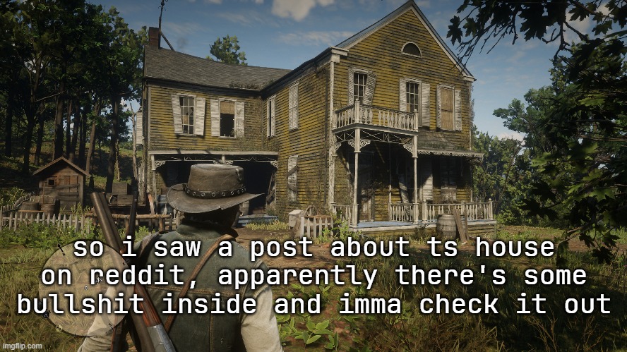 so i saw a post about ts house on reddit, apparently there's some bullshit inside and imma check it out | made w/ Imgflip meme maker