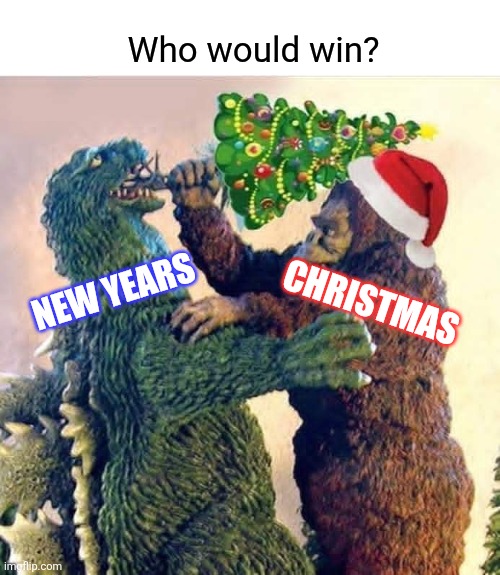 Godzilla vs. Kong | Who would win? NEW YEARS; CHRISTMAS | image tagged in godzilla,new year,vs,king kong,christmas,happy holidays | made w/ Imgflip meme maker