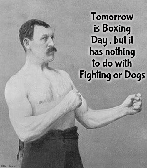 Old School Boxer | Tomorrow is Boxing Day , but it has nothing to do with Fighting or Dogs | image tagged in old school boxer | made w/ Imgflip meme maker