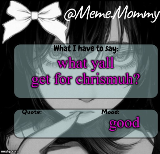 i commented what i had got | what yall get for chrismuh? good | image tagged in meme mommy temp | made w/ Imgflip meme maker