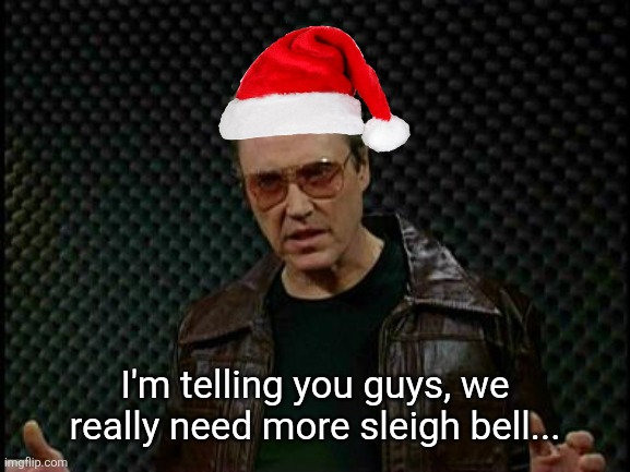 Bruce Dickinson needs more sleigh bell | I'm telling you guys, we really need more sleigh bell... | image tagged in needs more cowbell,sleigh bell,christopher walken cowbell,snl,skit,christmas memes | made w/ Imgflip meme maker