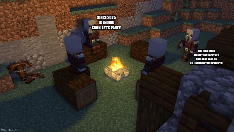 Pillager Camp | SINCE 2025 IS ENDING SOON, LET'S PARTY. THE ONLY GOOD THING THAT HAPPENED THIS YEAR WAS US KILLING DUSTY CROPHOPPER. | image tagged in pillager camp | made w/ Imgflip meme maker