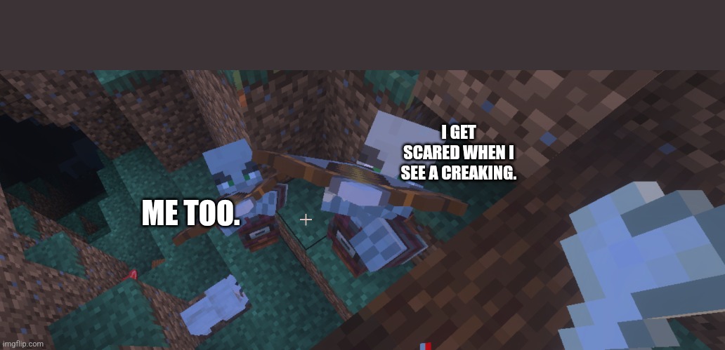 Pillagers | I GET SCARED WHEN I SEE A CREAKING. ME TOO. | image tagged in pillagers | made w/ Imgflip meme maker