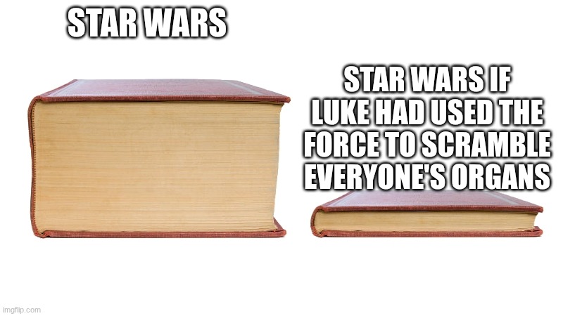 star wars | STAR WARS; STAR WARS IF LUKE HAD USED THE FORCE TO SCRAMBLE EVERYONE'S ORGANS | image tagged in long book vs short book | made w/ Imgflip meme maker