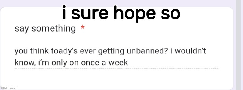 it'll probably be in like a month though :( | i sure hope so | made w/ Imgflip meme maker