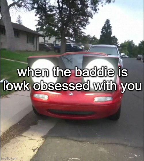 when the baddie is lowk obsessed with you | made w/ Imgflip meme maker