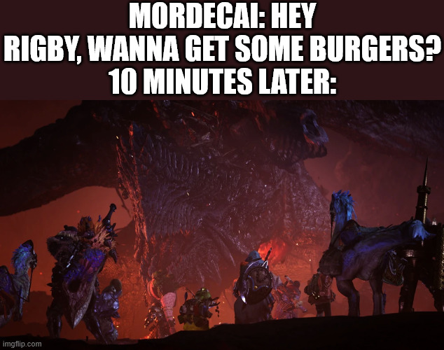 Average regular show episode | MORDECAI: HEY RIGBY, WANNA GET SOME BURGERS?
10 MINUTES LATER: | image tagged in regular show,monster hunter | made w/ Imgflip meme maker