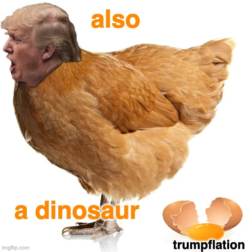 chicken trump | also a dinosaur trumpflation | image tagged in chicken trump | made w/ Imgflip meme maker