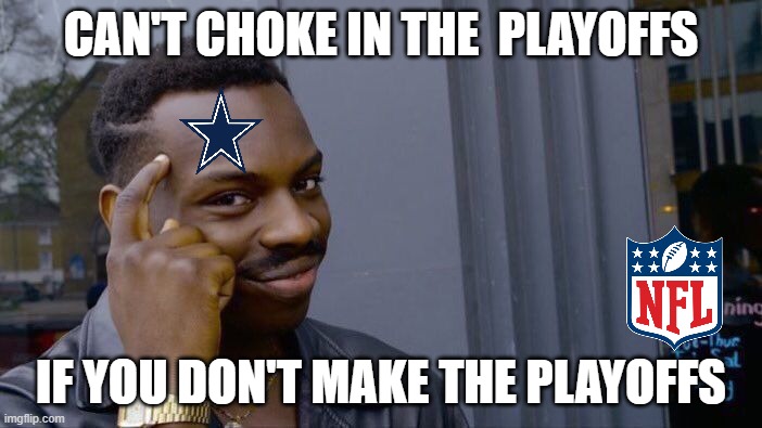 Can't Choke | CAN'T CHOKE IN THE  PLAYOFFS; IF YOU DON'T MAKE THE PLAYOFFS | image tagged in memes,roll safe think about it,dallas cowboys,nfl | made w/ Imgflip meme maker