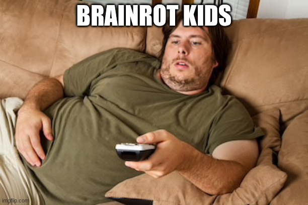 Lazy guy on couch | BRAINROT KIDS | image tagged in lazy guy on couch | made w/ Imgflip meme maker