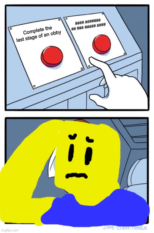Very understandable… | #### ####### ## ### ##### ####; Complete the last stage of an obby | image tagged in memes,two buttons,roblox,why are you reading the tags,stop reading the tags,i said stop | made w/ Imgflip meme maker