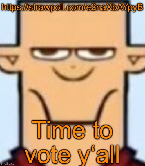 https://strawpoll.com/e2naXbAYpyB | https://strawpoll.com/e2naXbAYpyB; Time to vote y‘all | image tagged in sped tyler | made w/ Imgflip meme maker