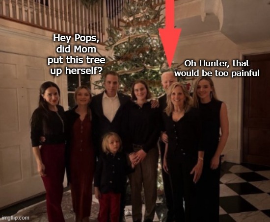 Hey Pops, did Mom put this tree up herself? Oh Hunter, that would be too painful | made w/ Imgflip meme maker