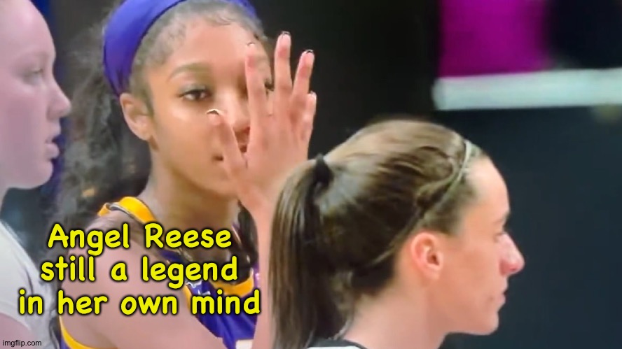 Hot stuff in college, nowhere in the pros | Angel Reese still a legend in her own mind | image tagged in angel reese | made w/ Imgflip meme maker