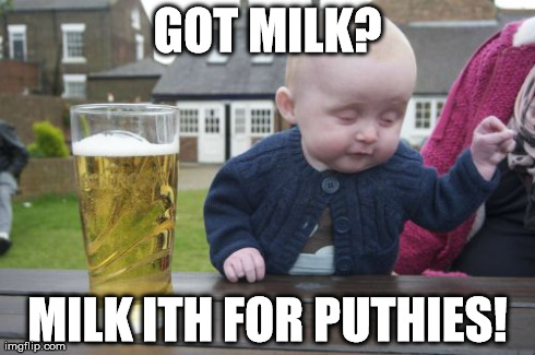 Drunk Baby Meme | GOT MILK? MILK ITH FOR PUTHIES! | image tagged in memes,drunk baby | made w/ Imgflip meme maker