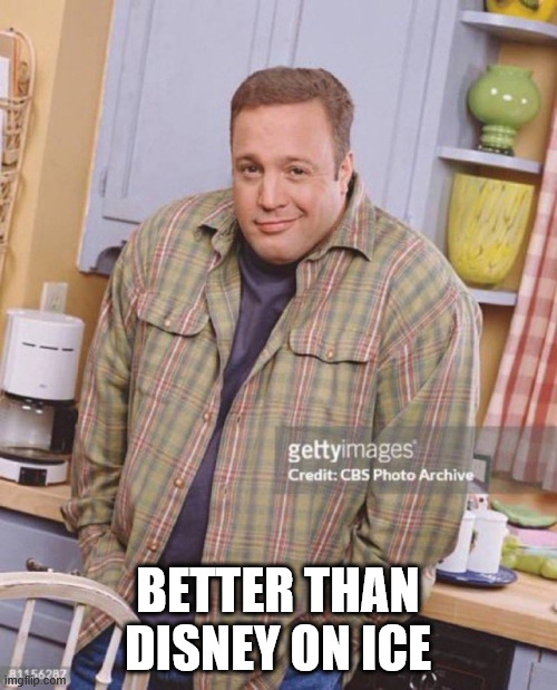 Kevin James | BETTER THAN DISNEY ON ICE | image tagged in kevin james | made w/ Imgflip meme maker