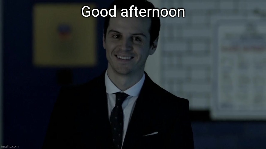 Or bad | Good afternoon | image tagged in smiles maliciously | made w/ Imgflip meme maker