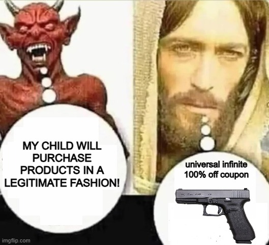 gun solves all | MY CHILD WILL PURCHASE PRODUCTS IN A LEGITIMATE FASHION! universal infinite 100% off coupon | image tagged in my child will | made w/ Imgflip meme maker