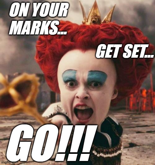red queen | ON YOUR MARKS... GO!!! GET SET... | image tagged in red queen | made w/ Imgflip meme maker