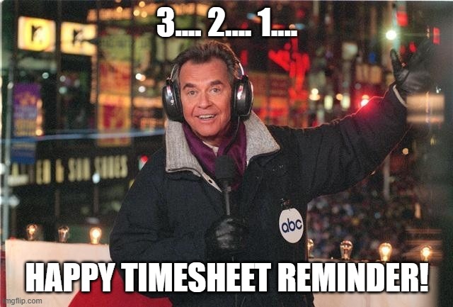 Dick Clark New Year’s Eve 2019 | 3.... 2.... 1.... HAPPY TIMESHEET REMINDER! | image tagged in dick clark new year s eve 2019 | made w/ Imgflip meme maker