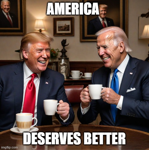 AMERICA DESERVES BETTER | image tagged in donald trump and joe biden having coffee | made w/ Imgflip meme maker