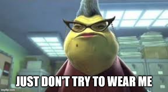 Monsters Inc Roz | JUST DON'T TRY TO WEAR ME | image tagged in monsters inc roz | made w/ Imgflip meme maker