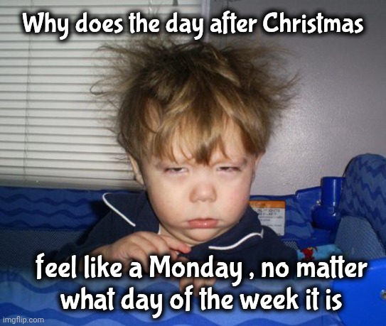 Twice in one week | Why does the day after Christmas; feel like a Monday , no matter
what day of the week it is | image tagged in monday mornings,blahs,go back to work,some people,boxing day,in canada | made w/ Imgflip meme maker