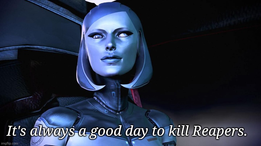 Mass Effect EDI motivation | It's always a good day to kill Reapers. | image tagged in mass effect edi,mass effect,reaper | made w/ Imgflip meme maker