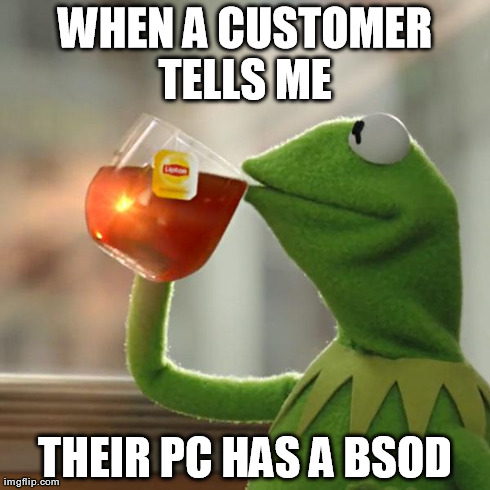 But That's None Of My Business Meme | WHEN A CUSTOMER TELLS ME  THEIR PC HAS A BSOD | image tagged in memes,but thats none of my business,kermit the frog | made w/ Imgflip meme maker