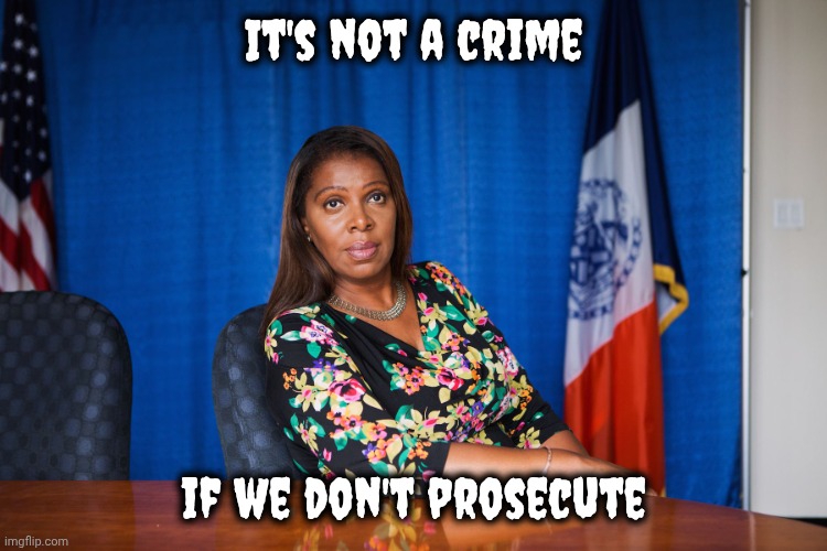 It's not a crime if we don't prosecute | image tagged in letitia james | made w/ Imgflip meme maker