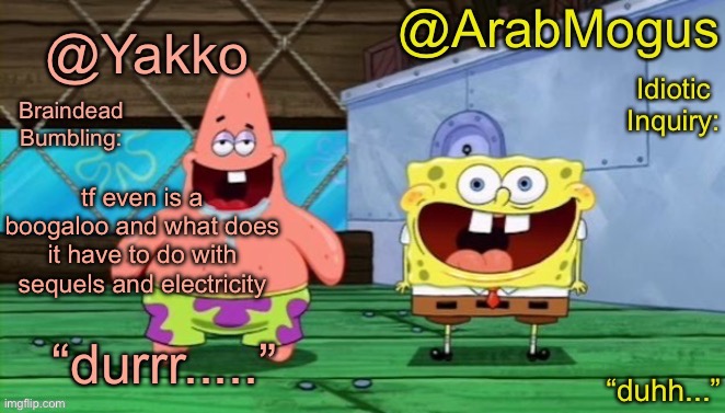 Yakko and ArabMogus’s shared temp | tf even is a boogaloo and what does it have to do with sequels and electricity | image tagged in yakko and arabmogus s shared temp | made w/ Imgflip meme maker
