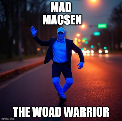 Mad Macsen | MAD
 MACSEN; THE WOAD WARRIOR | image tagged in macsen,mad max,dancing,on the road | made w/ Imgflip meme maker