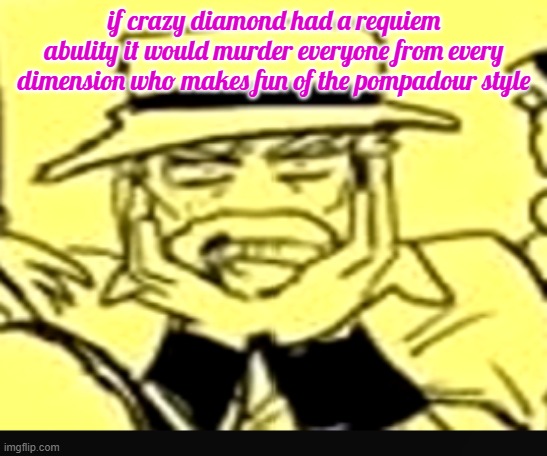 what the shit | if crazy diamond had a requiem abulity it would murder everyone from every dimension who makes fun of the pompadour style | image tagged in what the shit | made w/ Imgflip meme maker