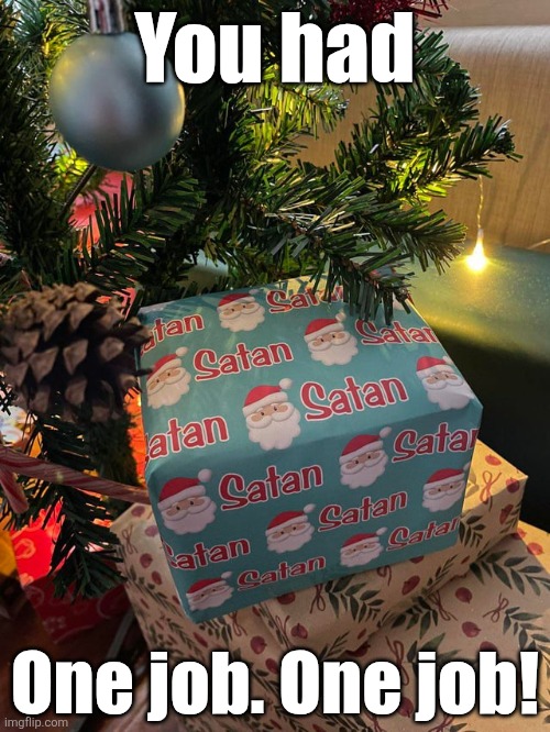 You had one job | You had; One job. One job! | image tagged in you had one job,santa,satan,christmas,facepalm | made w/ Imgflip meme maker