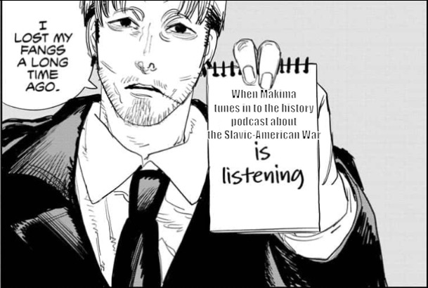 Makima is listening | When Makima tunes in to the history podcast about the Slavic-American War | image tagged in makima is listening,slavic slm,slavic-american war | made w/ Imgflip meme maker