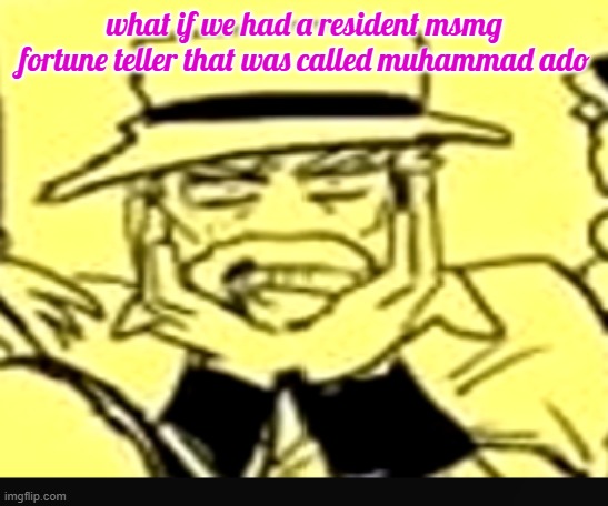 like its muhammad avdol jjba the fortune teller but smsg relevatorsnt | what if we had a resident msmg fortune teller that was called muhammad ado | image tagged in what the shit | made w/ Imgflip meme maker
