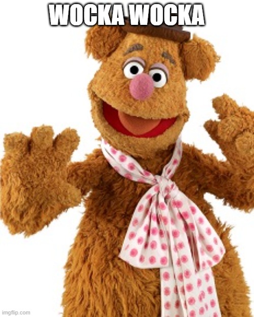 Fozzy | WOCKA WOCKA | image tagged in fozzy | made w/ Imgflip meme maker