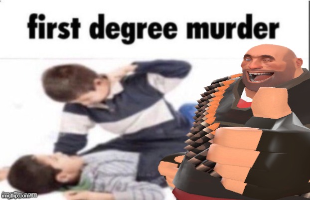 first degree murder | image tagged in first degree murder | made w/ Imgflip meme maker
