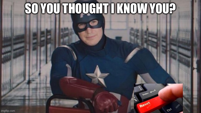 captain america so you | SO YOU THOUGHT I KNOW YOU? | image tagged in captain america so you | made w/ Imgflip meme maker