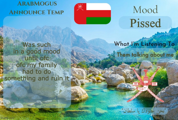 ArabMogus Omani Anounce Temp V1 | Was such in a good mood until ofc ofc my family had to do something and ruin it; Pissed; Them talking about me | image tagged in arabmogus omani anounce temp v1 | made w/ Imgflip meme maker