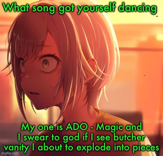 Shiho Mizu5 | What song got yourself dancing; My one is ADO - Magic and I swear to god if I see butcher vanity I about to explode into pieces | image tagged in shiho mizu5 | made w/ Imgflip meme maker